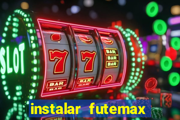 instalar futemax futebol ao vivo