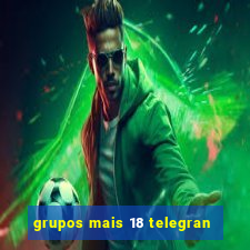 grupos mais 18 telegran