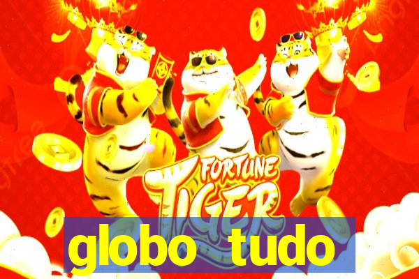 globo tudo absolutamente tudo