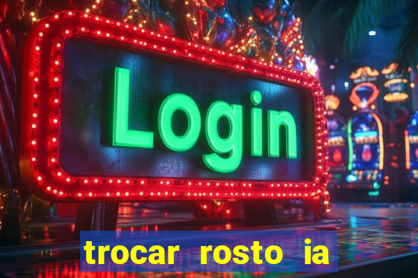 trocar rosto ia online mudar rosto