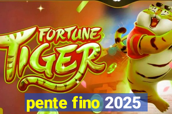 pente fino 2025