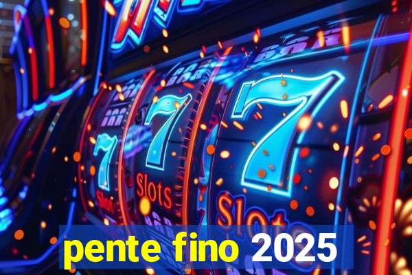 pente fino 2025