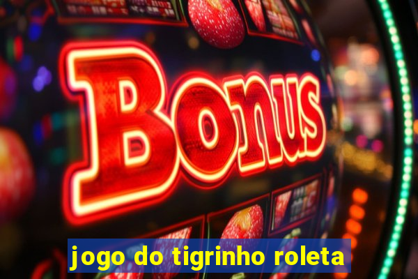 jogo do tigrinho roleta