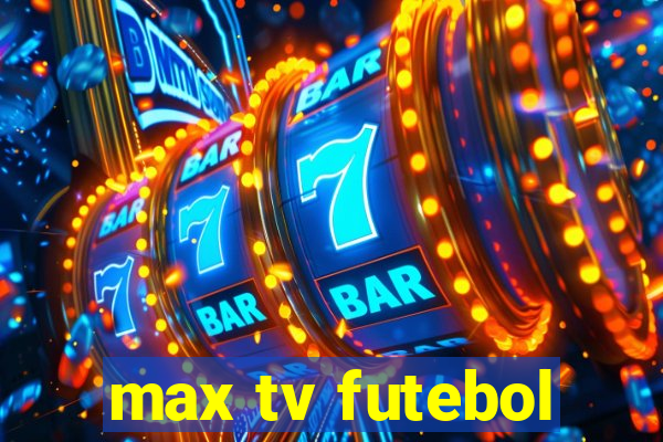 max tv futebol