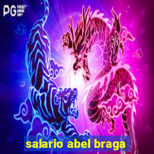 salario abel braga