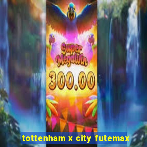 tottenham x city futemax