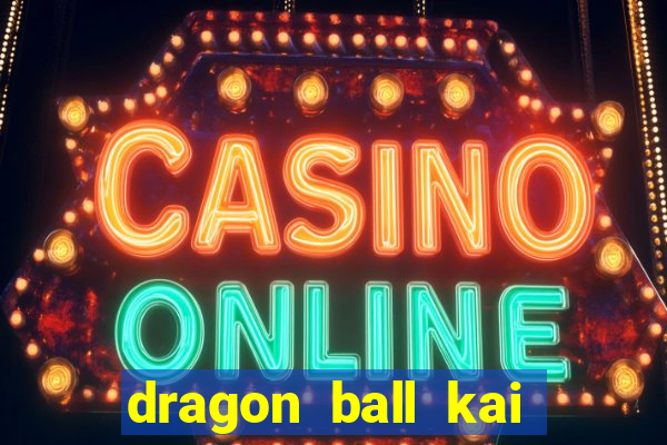 dragon ball kai dublado online