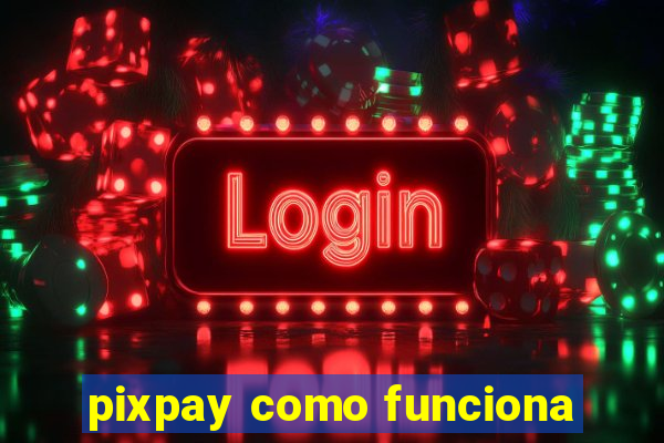 pixpay como funciona