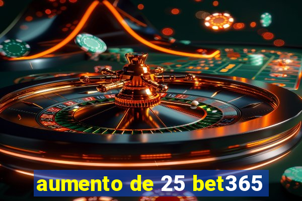 aumento de 25 bet365