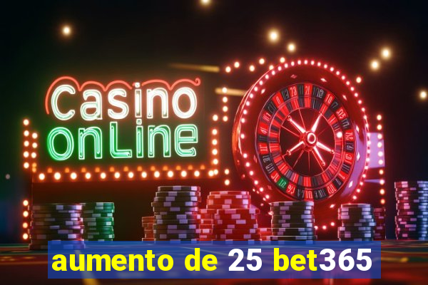 aumento de 25 bet365