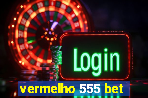 vermelho 555 bet