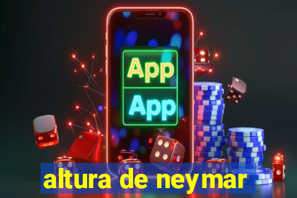 altura de neymar