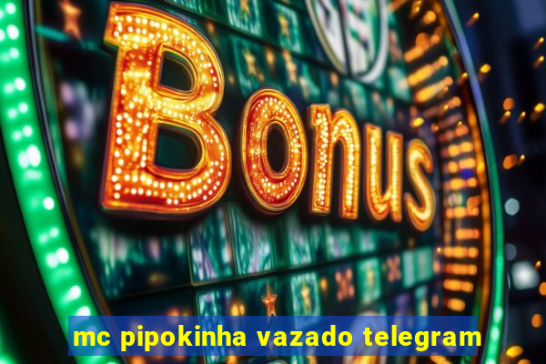 mc pipokinha vazado telegram