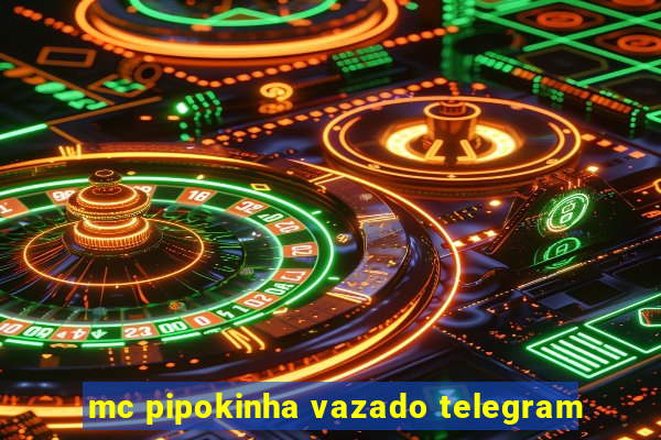 mc pipokinha vazado telegram