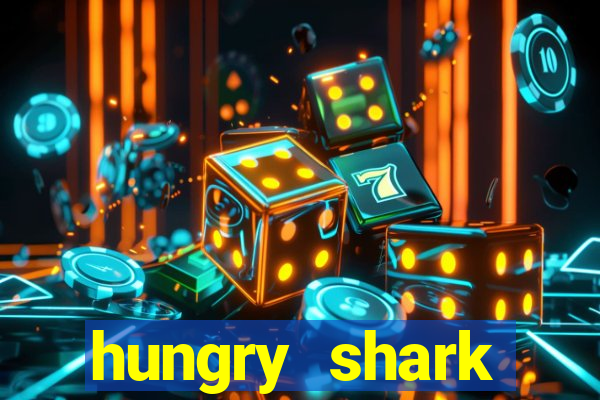 hungry shark evolution dinheiro infinito