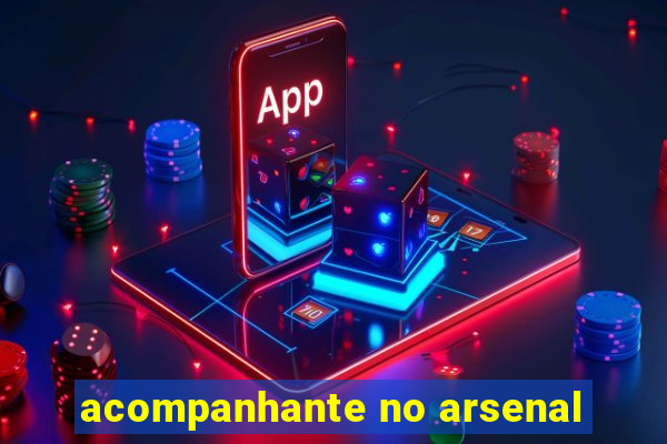 acompanhante no arsenal