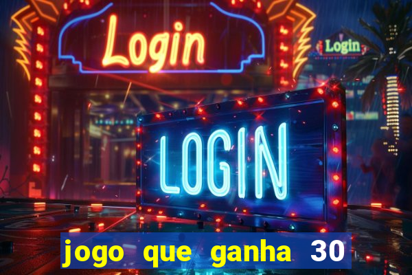 jogo que ganha 30 reais no cadastro