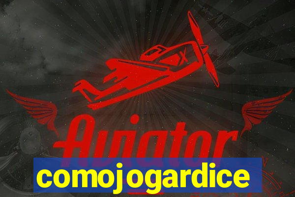 comojogardice