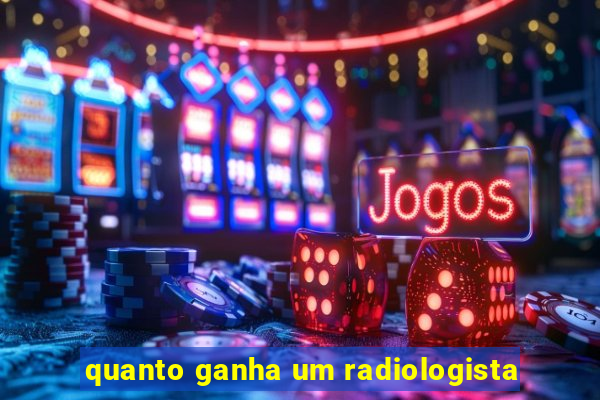 quanto ganha um radiologista