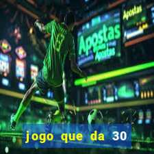 jogo que da 30 reais de bonus