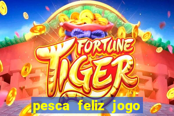 pesca feliz jogo ganhar dinheiro