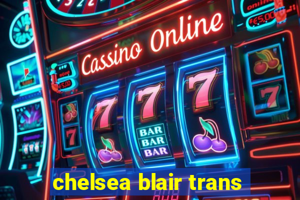 chelsea blair trans