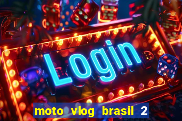 moto vlog brasil 2 dinheiro infinito