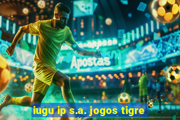 iugu ip s.a. jogos tigre