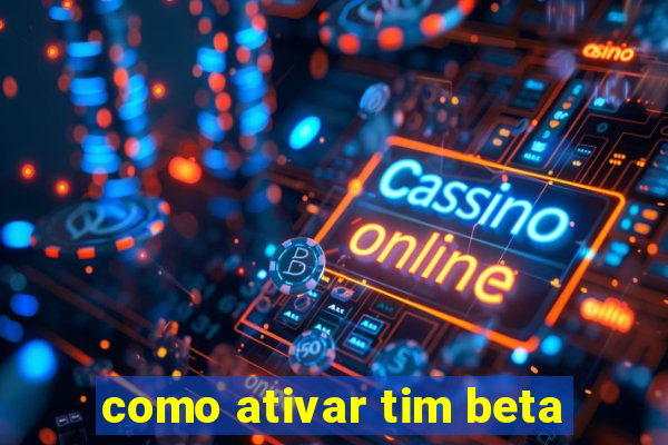 como ativar tim beta