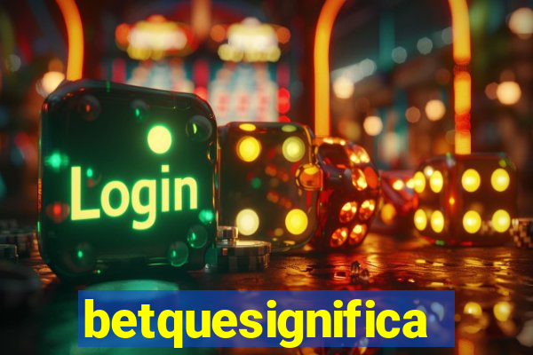 betquesignifica