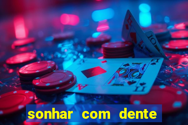 sonhar com dente caindo no jogo do bicho