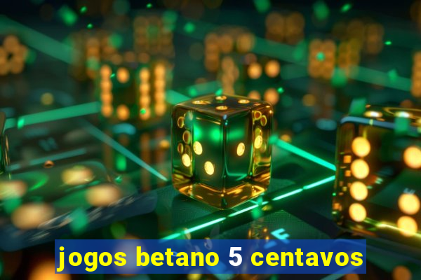 jogos betano 5 centavos