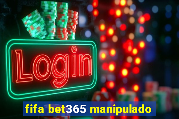 fifa bet365 manipulado