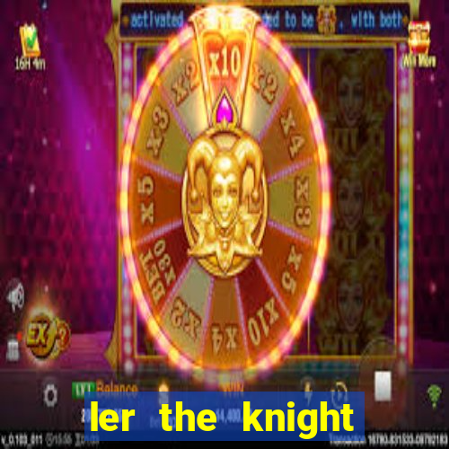 ler the knight king who returned with a god