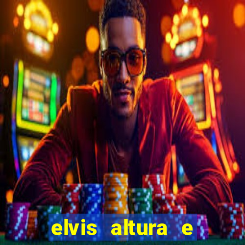 elvis altura e peso elvis presley altura