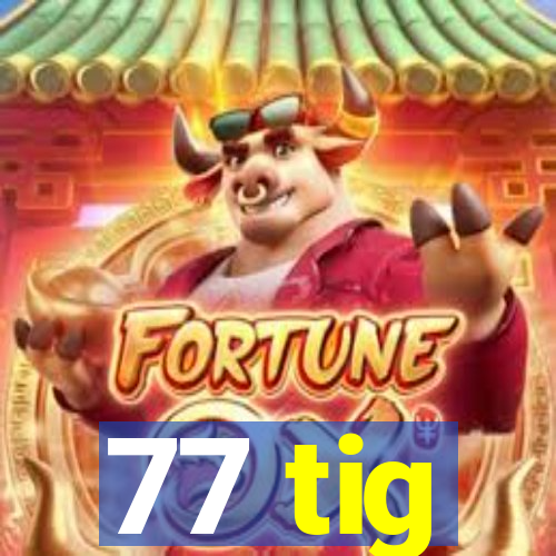 77 tig