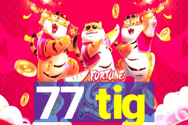 77 tig