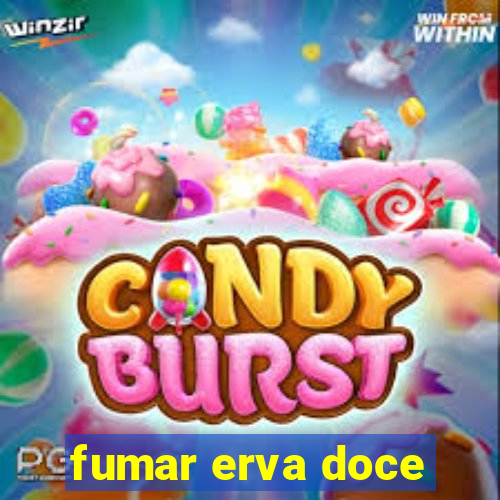 fumar erva doce