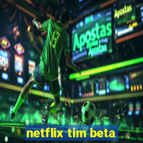 netflix tim beta