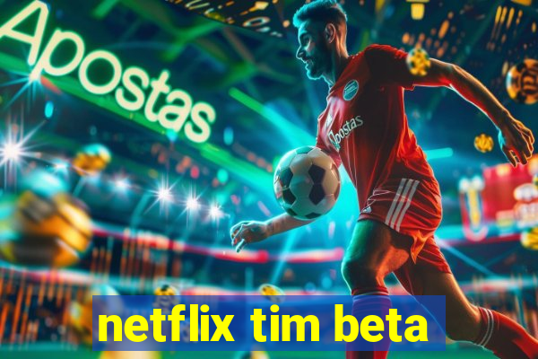 netflix tim beta