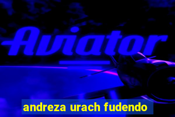 andreza urach fudendo