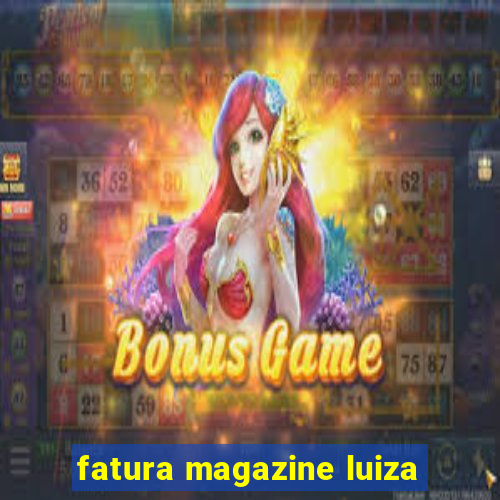 fatura magazine luiza