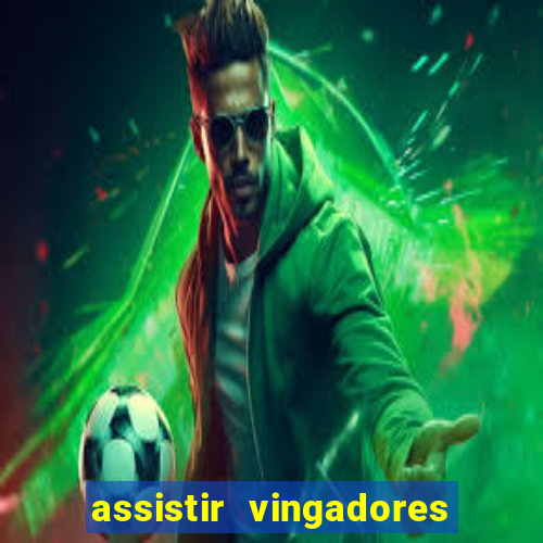 assistir vingadores ultimato filme completo dublado grátis