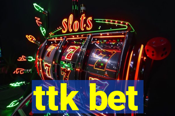 ttk bet