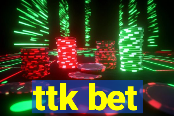 ttk bet