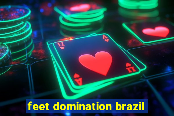 feet domination brazil