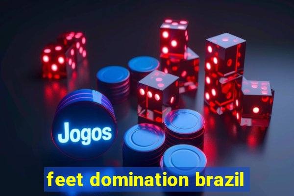 feet domination brazil