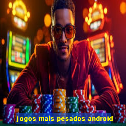 jogos mais pesados android