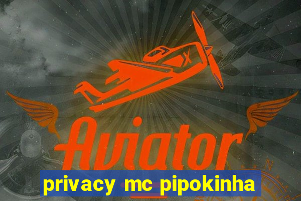 privacy mc pipokinha