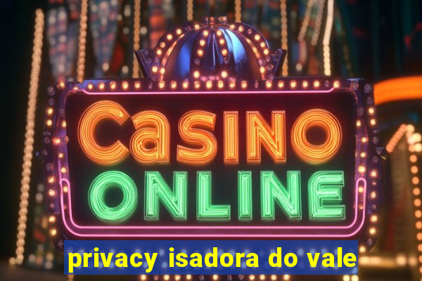 privacy isadora do vale